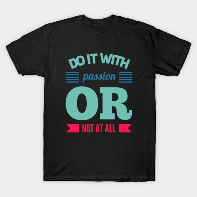 Do It With Passion Or Not At All motivational quotes on apparel T-Shirt by BoogieCreates